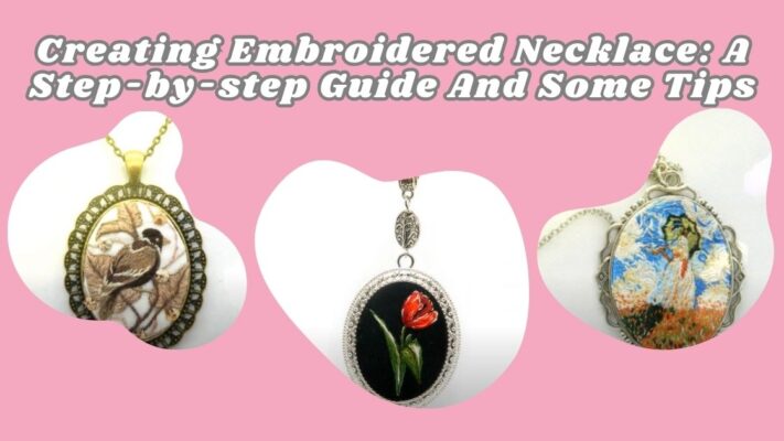 Creating Embroidered Necklace: A Step-by-step Guide And Some Tips